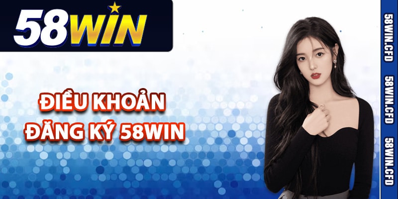 Lưu ý khi đăng ký tài khoản tại 58win