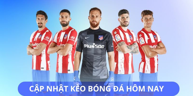 Cập nhật kèo bóng đá hôm nay cùng nhà cái 