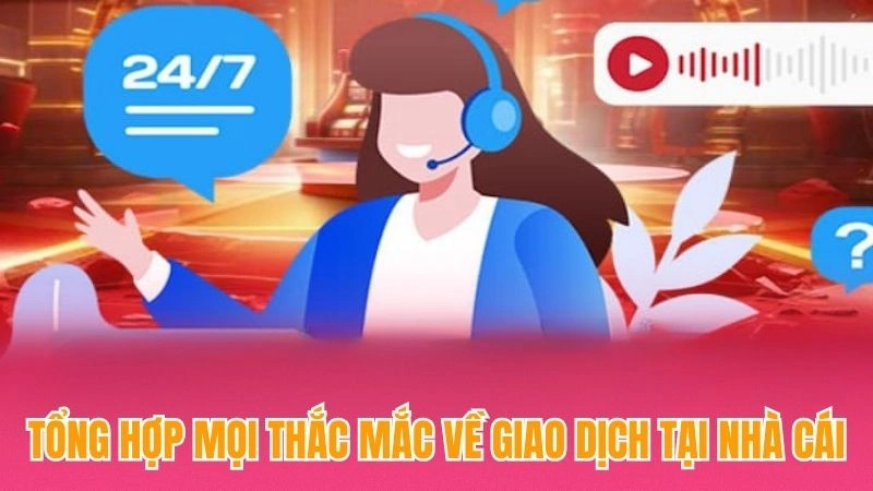 Tổng hợp mọi thắc mắc về giao dịch tại nhà cái