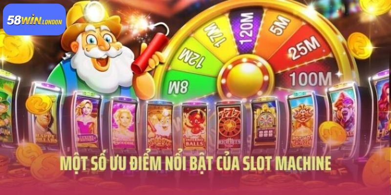 Một số ưu điểm nổi bật của slot machine là gì?
