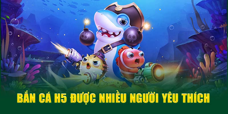 Cùng nhà cái khám phá sức hấp dẫn của bắn cá H5